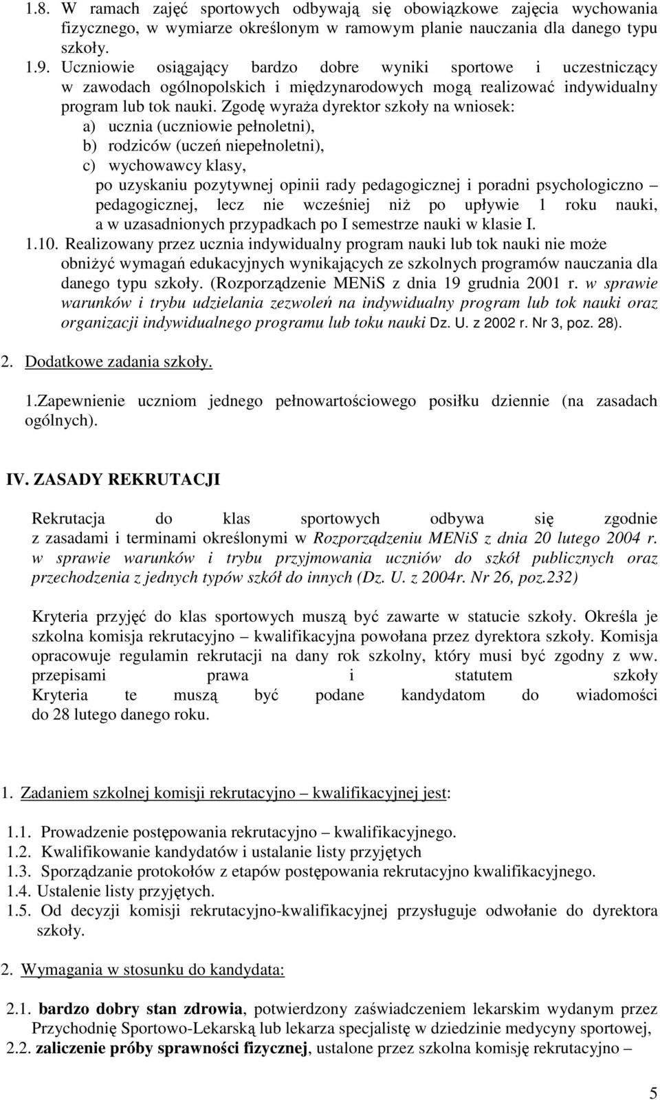 Zgodę wyraża dyrektor szkoły na wniosek: a) ucznia (uczniowie pełnoletni), b) rodziców (uczeń niepełnoletni), c) wychowawcy klasy, po uzyskaniu pozytywnej opinii rady pedagogicznej i poradni