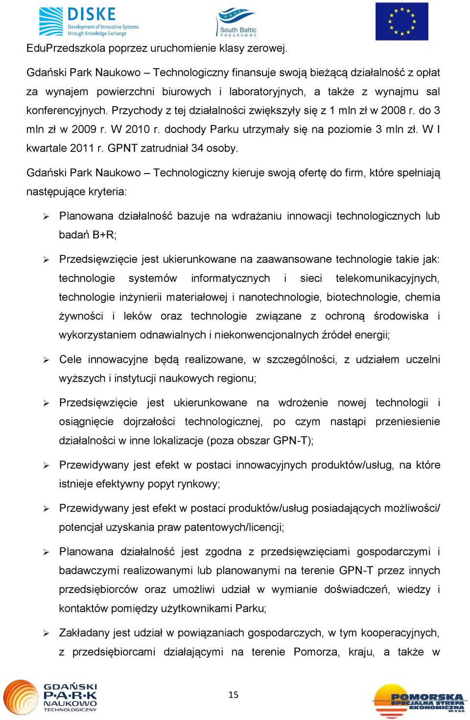 Przychody z tej działalności zwiększyły się z 1 mln zł w 2008 r. do 3 mln zł w 2009 r. W 2010 r. dochody Parku utrzymały się na poziomie 3 mln zł. W I kwartale 2011 r. GPNT zatrudniał 34 osoby.