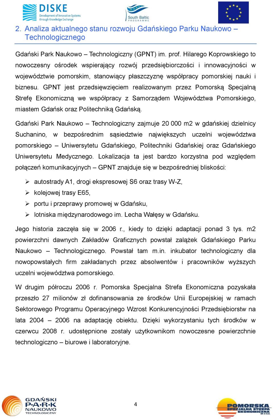 GPNT jest przedsięwzięciem realizowanym przez Pomorską Specjalną Strefę Ekonomiczną we współpracy z Samorządem Województwa Pomorskiego, miastem Gdańsk oraz Politechniką Gdańską.