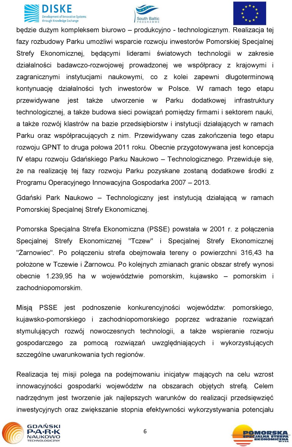 badawczo-rozwojowej prowadzonej we współpracy z krajowymi i zagranicznymi instytucjami naukowymi, co z kolei zapewni długoterminową kontynuację działalności tych inwestorów w Polsce.