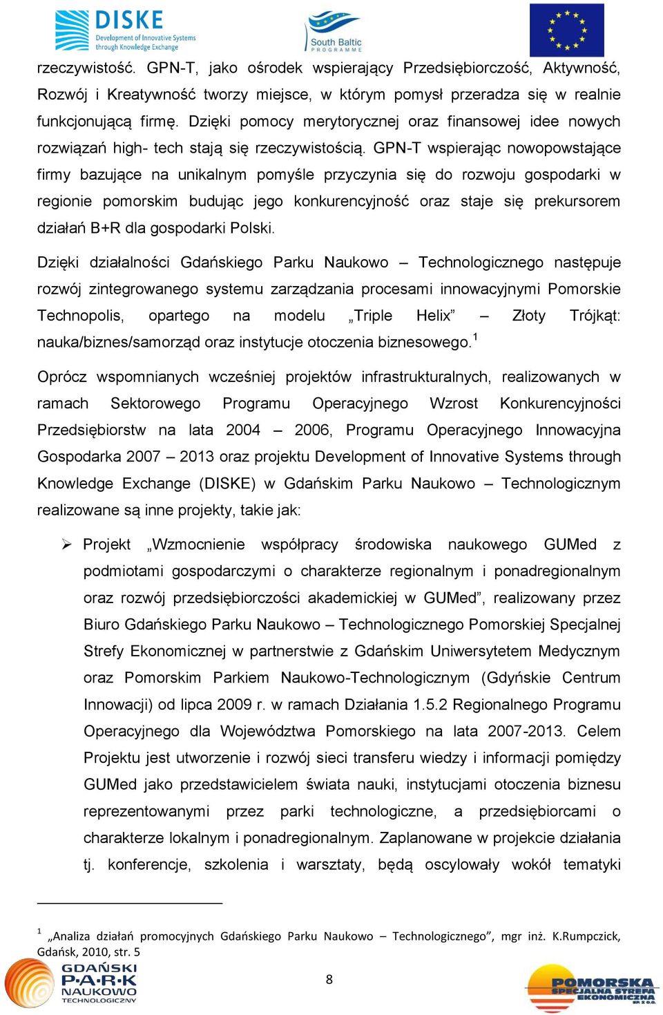 GPN-T wspierając nowopowstające firmy bazujące na unikalnym pomyśle przyczynia się do rozwoju gospodarki w regionie pomorskim budując jego konkurencyjność oraz staje się prekursorem działań B+R dla