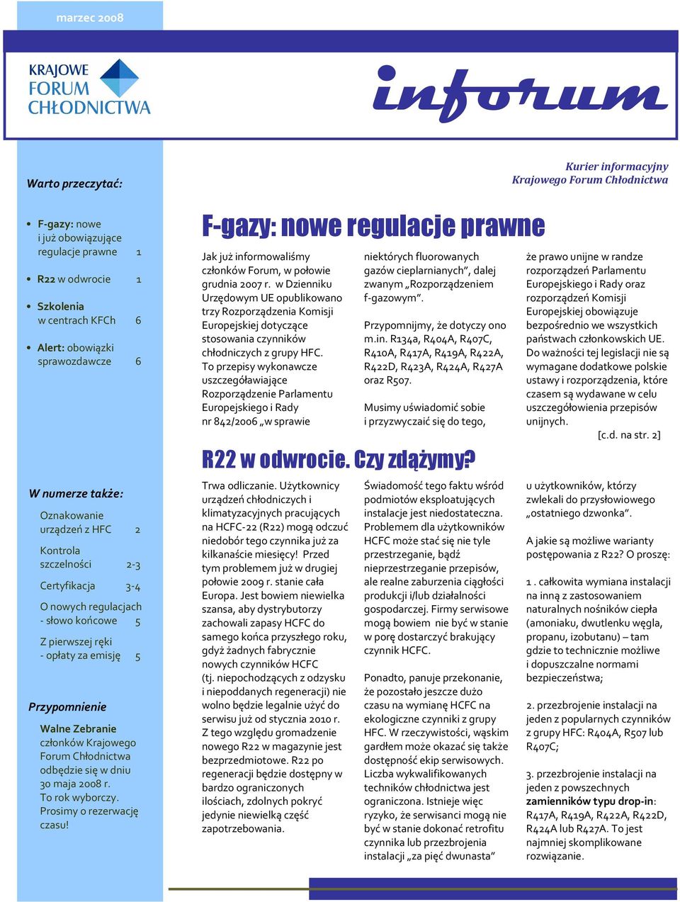 Chłodnictwa odbędzie się w dniu 30 maja 2008 r. To rok wyborczy. Prosimy o rezerwację czasu! F-gazy: nowe regulacje prawne Jak już informowaliśmy członków Forum, w połowie grudnia 2007 r.