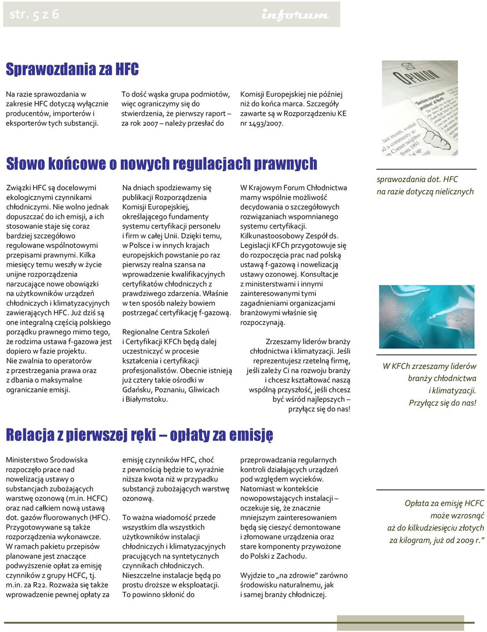 Szczegóły zawarte są w Rozporządzeniu KE nr 1493/2007. Słowo końcowe o nowych regulacjach prawnych Związki HFC są docelowymi ekologicznymi czynnikami chłodniczymi.