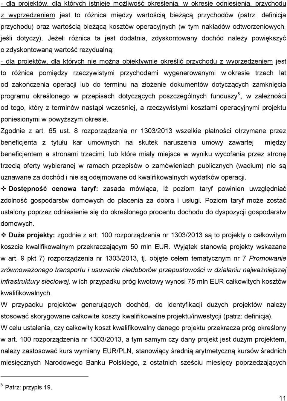 Jeżeli różnica ta jest dodatnia, zdyskontowany dochód należy powiększyć o zdyskontowaną wartość rezydualną; - dla projektów, dla których nie można obiektywnie określić przychodu z wyprzedzeniem jest