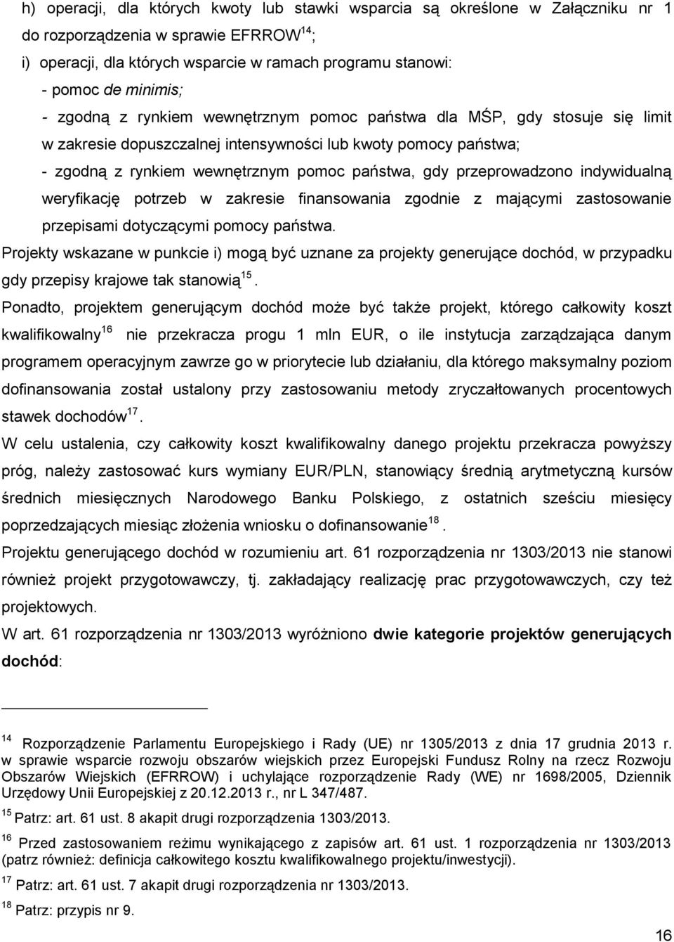 przeprowadzono indywidualną weryfikację potrzeb w zakresie finansowania zgodnie z mającymi zastosowanie przepisami dotyczącymi pomocy państwa.