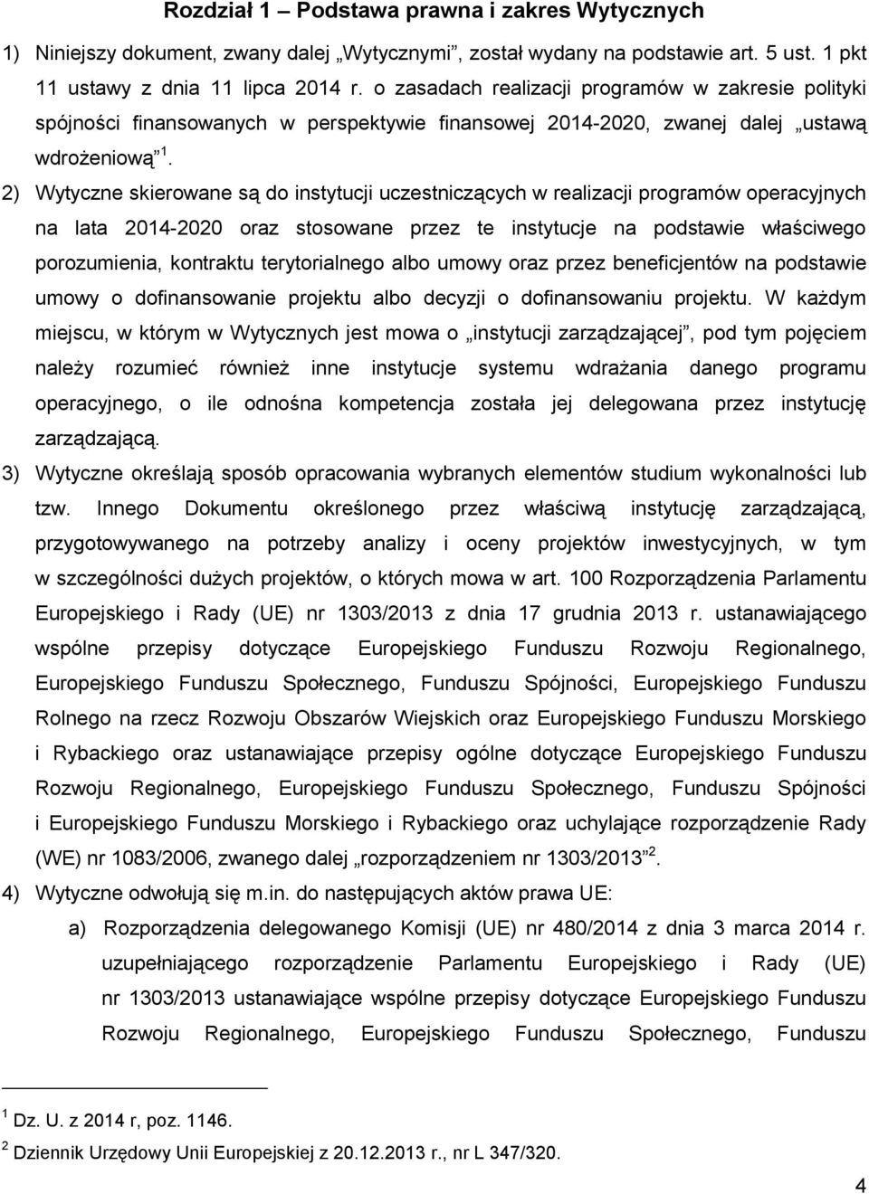 2) Wytyczne skierowane są do instytucji uczestniczących w realizacji programów operacyjnych na lata 2014-2020 oraz stosowane przez te instytucje na podstawie właściwego porozumienia, kontraktu