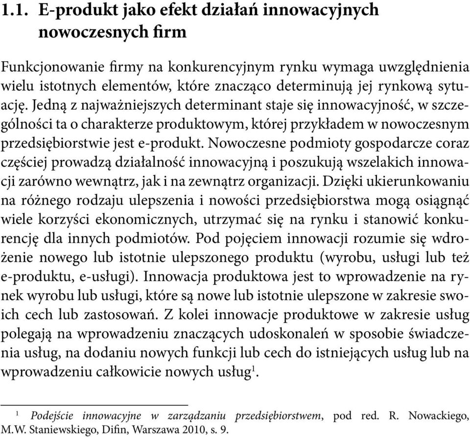 Nowoczesne podmioty gospodarcze coraz częściej prowadzą działalność innowacyjną i poszukują wszelakich innowacji zarówno wewnątrz, jak i na zewnątrz organizacji.