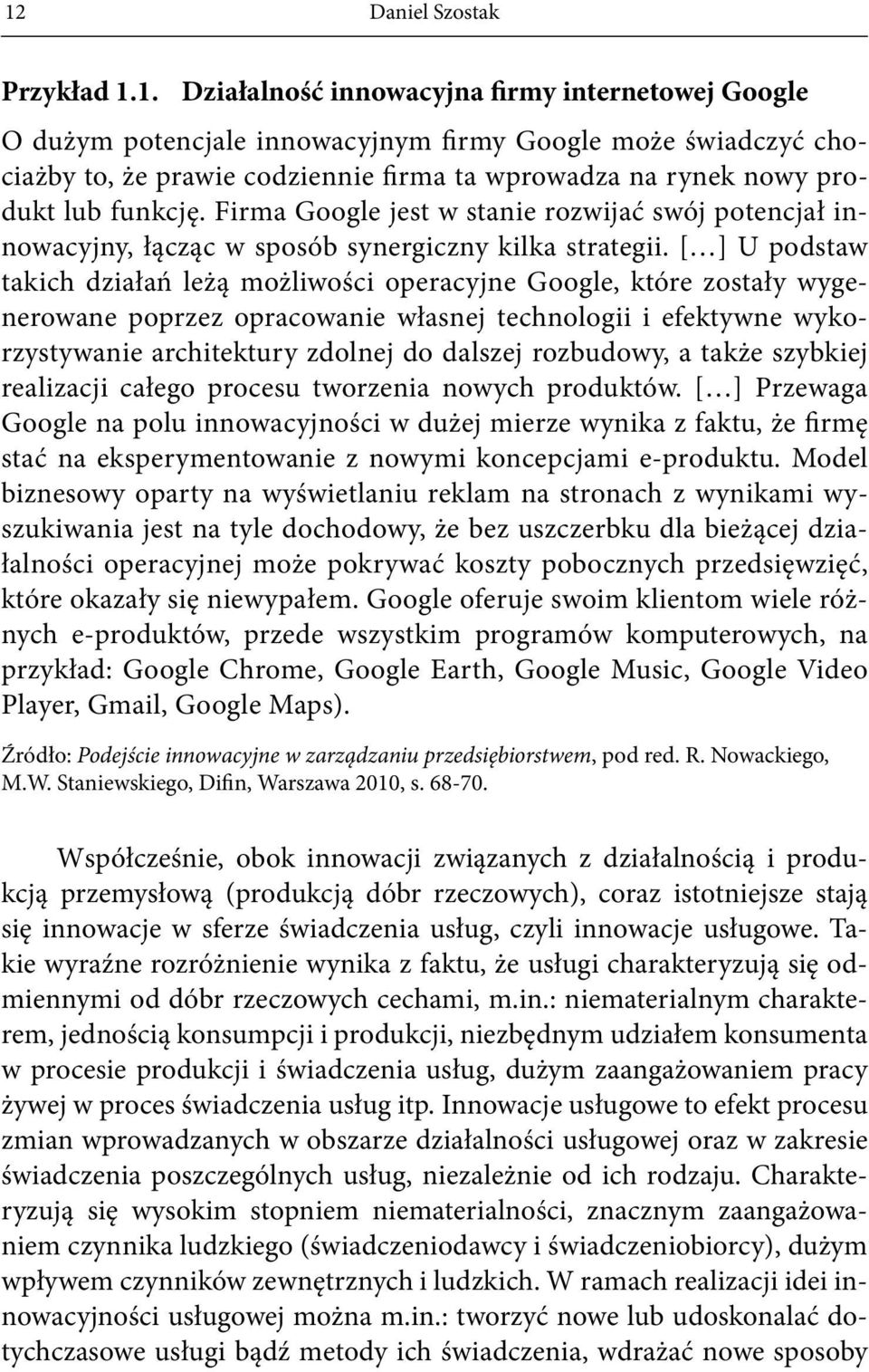 [ ] U podstaw takich działań leżą możliwości operacyjne Google, które zostały wygenerowane poprzez opracowanie własnej technologii i efektywne wykorzystywanie architektury zdolnej do dalszej