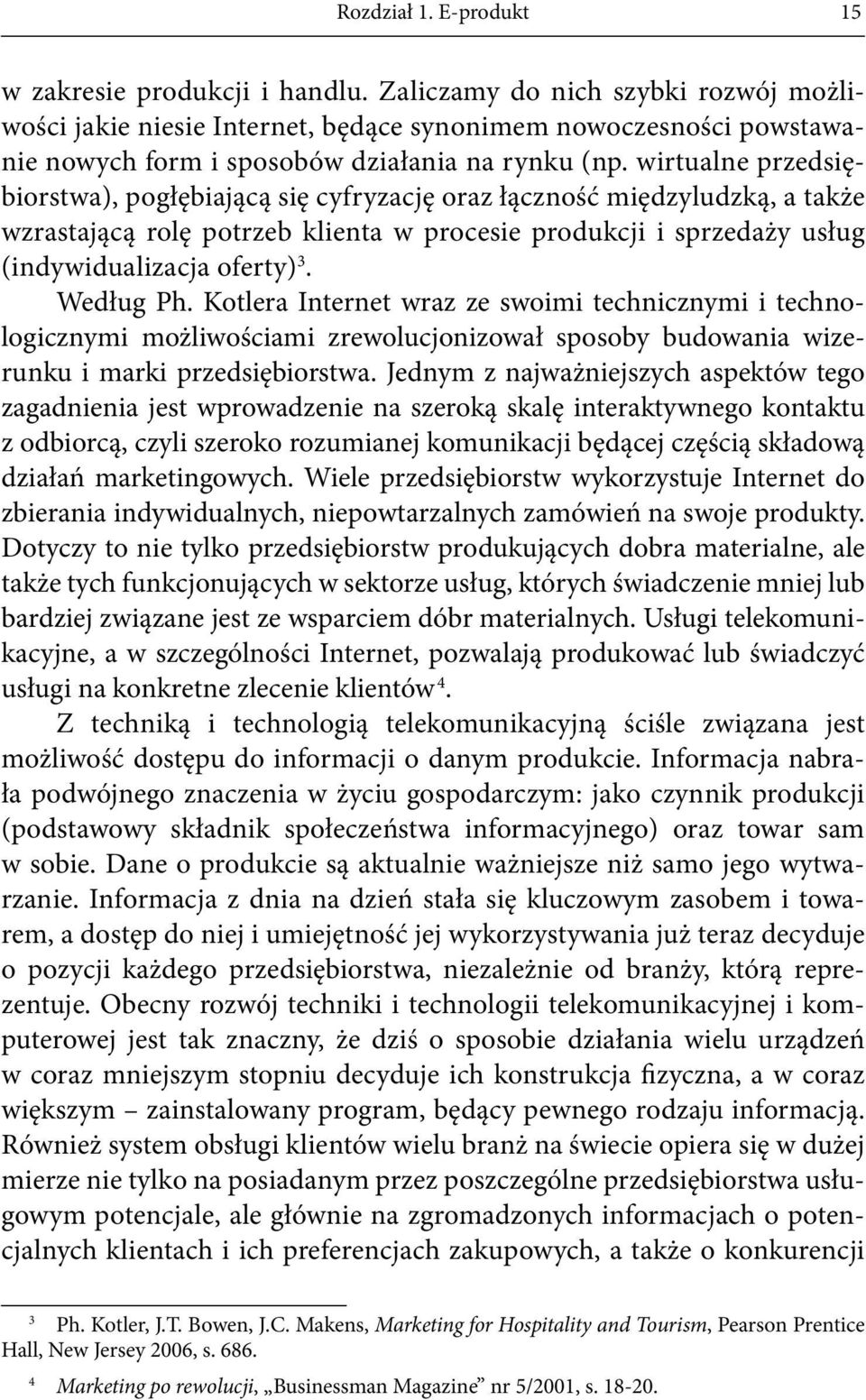 wirtualne przedsiębiorstwa), pogłębiającą się cyfryzację oraz łączność międzyludzką, a także wzrastającą rolę potrzeb klienta w procesie produkcji i sprzedaży usług (indywidualizacja oferty) 3.