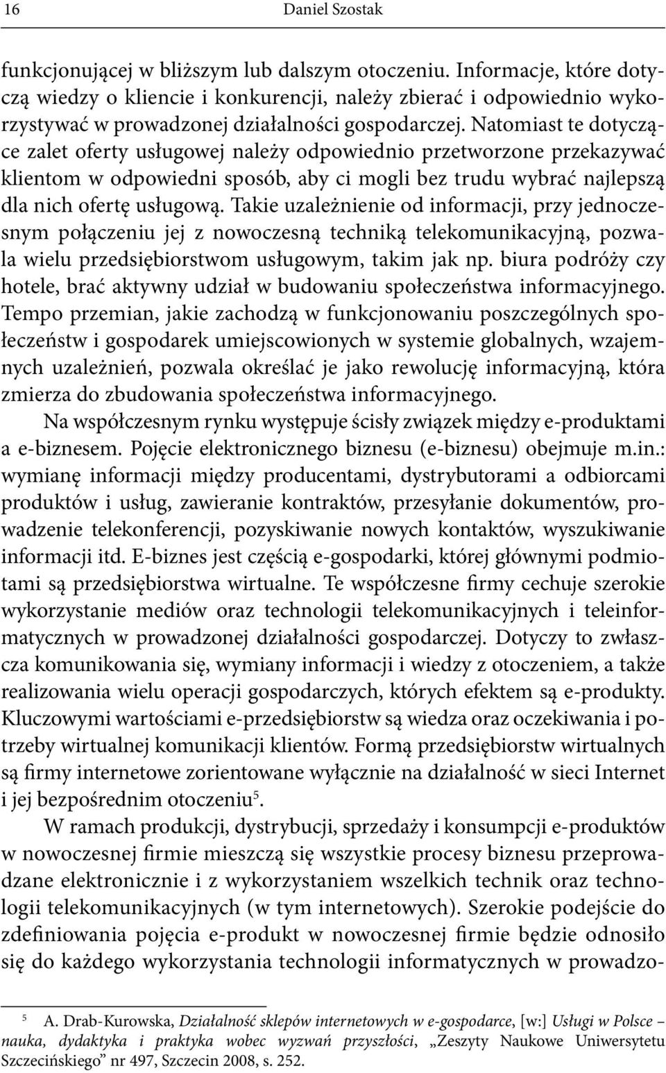 Natomiast te dotyczące zalet oferty usługowej należy odpowiednio przetworzone przekazywać klientom w odpowiedni sposób, aby ci mogli bez trudu wybrać najlepszą dla nich ofertę usługową.