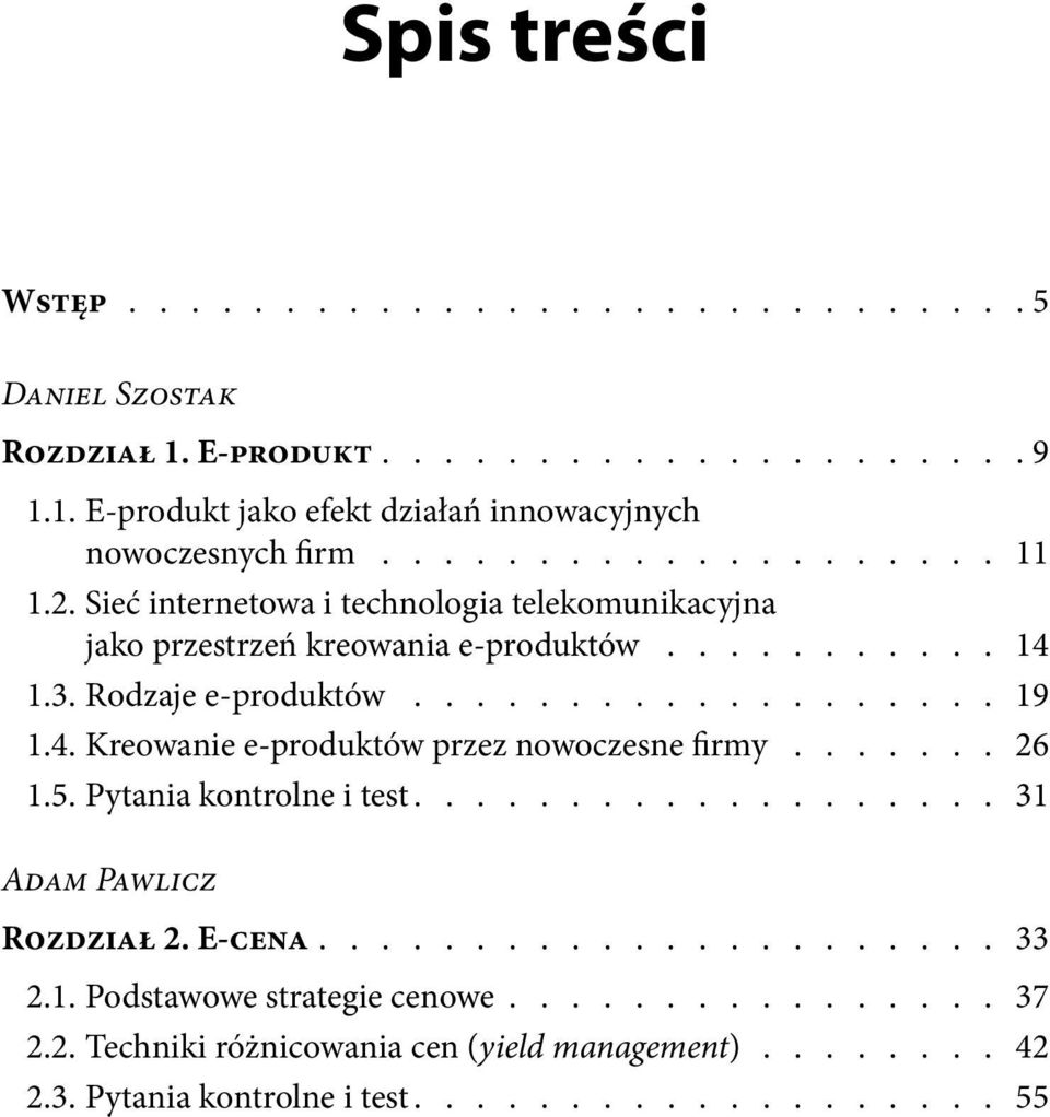 4. Kreowanie e-produktów przez nowoczesne firmy........ 26 1.5. Pytania kontrolne i test................... 31 Adam Pawlicz Rozdział 2. E-cena...................... 33 2.1. Podstawowe strategie cenowe.