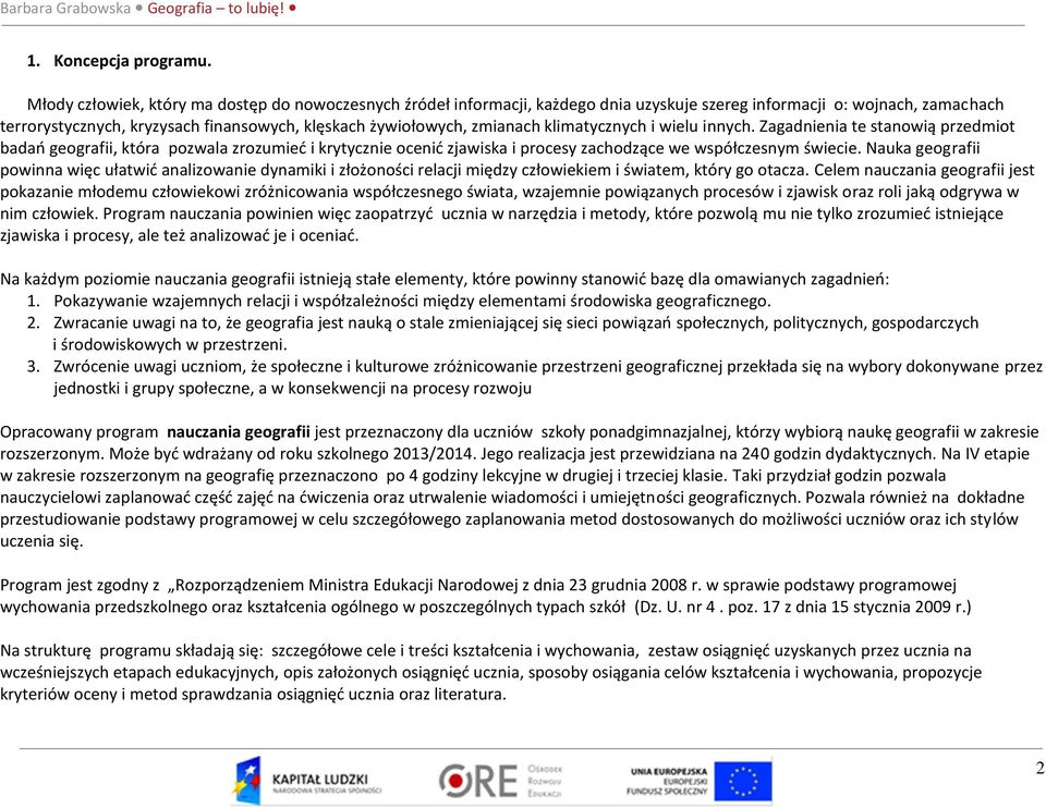 zmianach klimatycznych i wielu innych. Zagadnienia te stanowią przedmiot badań geografii, która pozwala zrozumieć i krytycznie ocenić zjawiska i procesy zachodzące we współczesnym świecie.