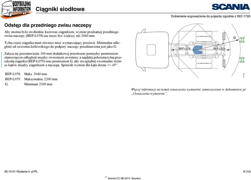 Zaleca się pozostawienie 100 mm dodatkowej przestrzeni pomiędzy promieniem stanowiącym odległość między sworzniem zwrotnicy a najdalej położoną tylną przeszkodą ciągnika (BEP-L079) oraz promieniem G,