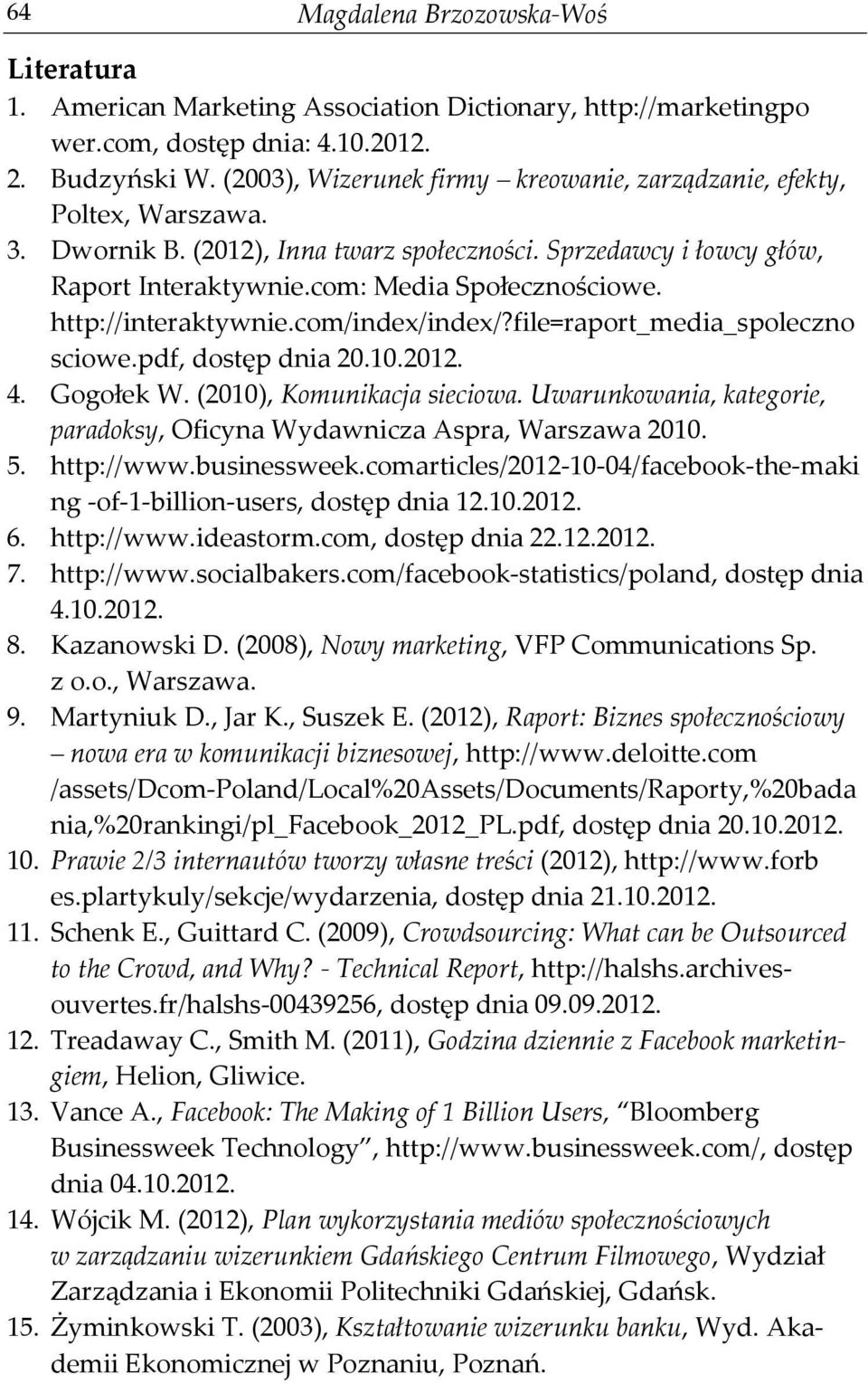 http://interaktywnie.com/index/index/?file=raport_media_spoleczno sciowe.pdf, dostęp dnia 20.10.2012. 4. Gogołek W. (2010), Komunikacja sieciowa.