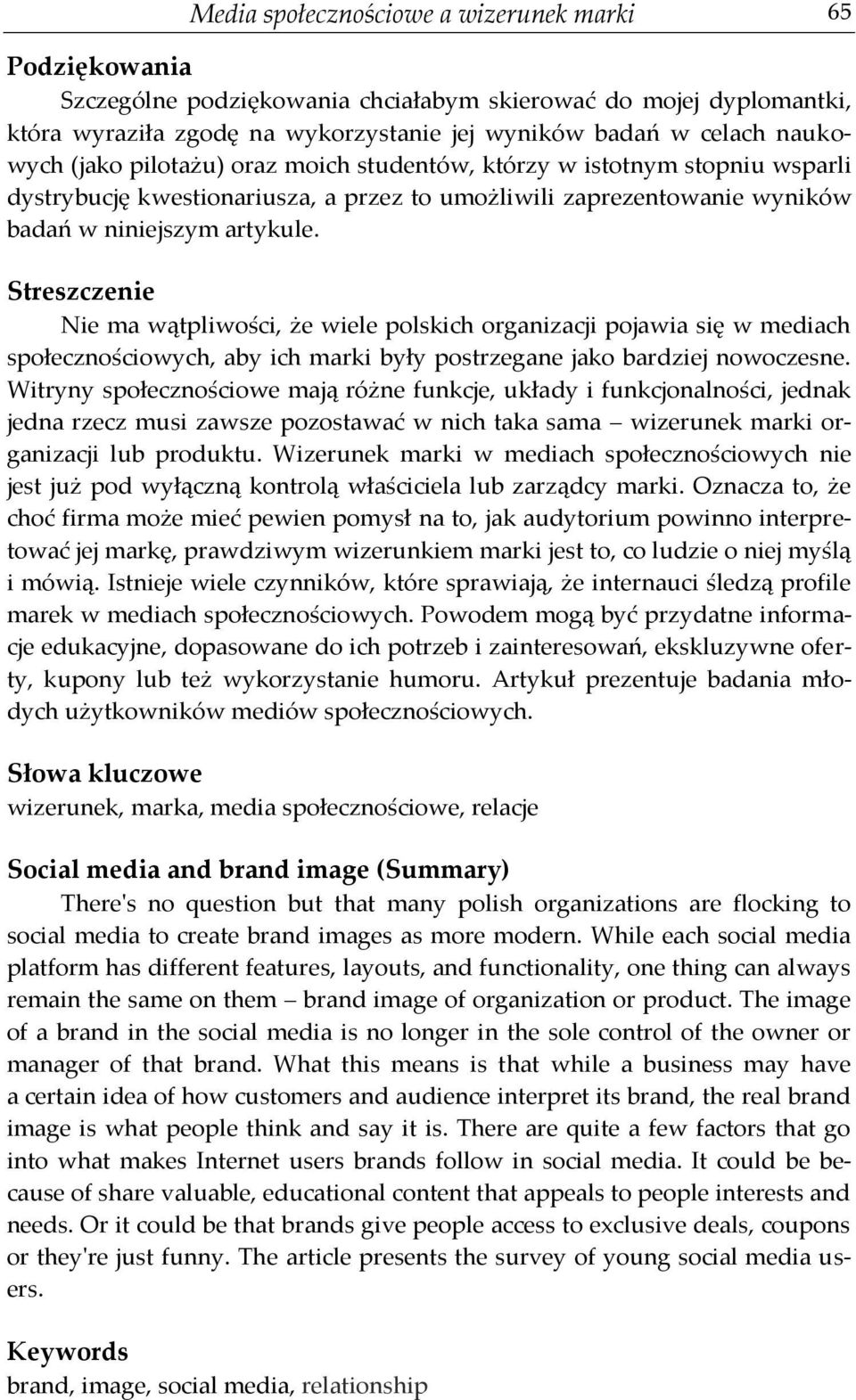 Streszczenie Nie ma wątpliwości, że wiele polskich organizacji pojawia się w mediach społecznościowych, aby ich marki były postrzegane jako bardziej nowoczesne.