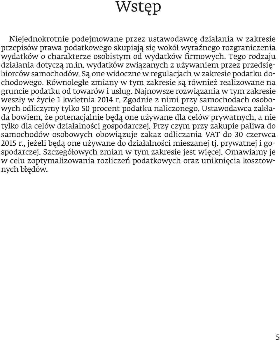 Równoległe zmiany w tym zakresie są również realizowane na gruncie podatku od towarów i usług. Najnowsze rozwiązania w tym zakresie weszły w życie 1 kwietnia 2014 r.