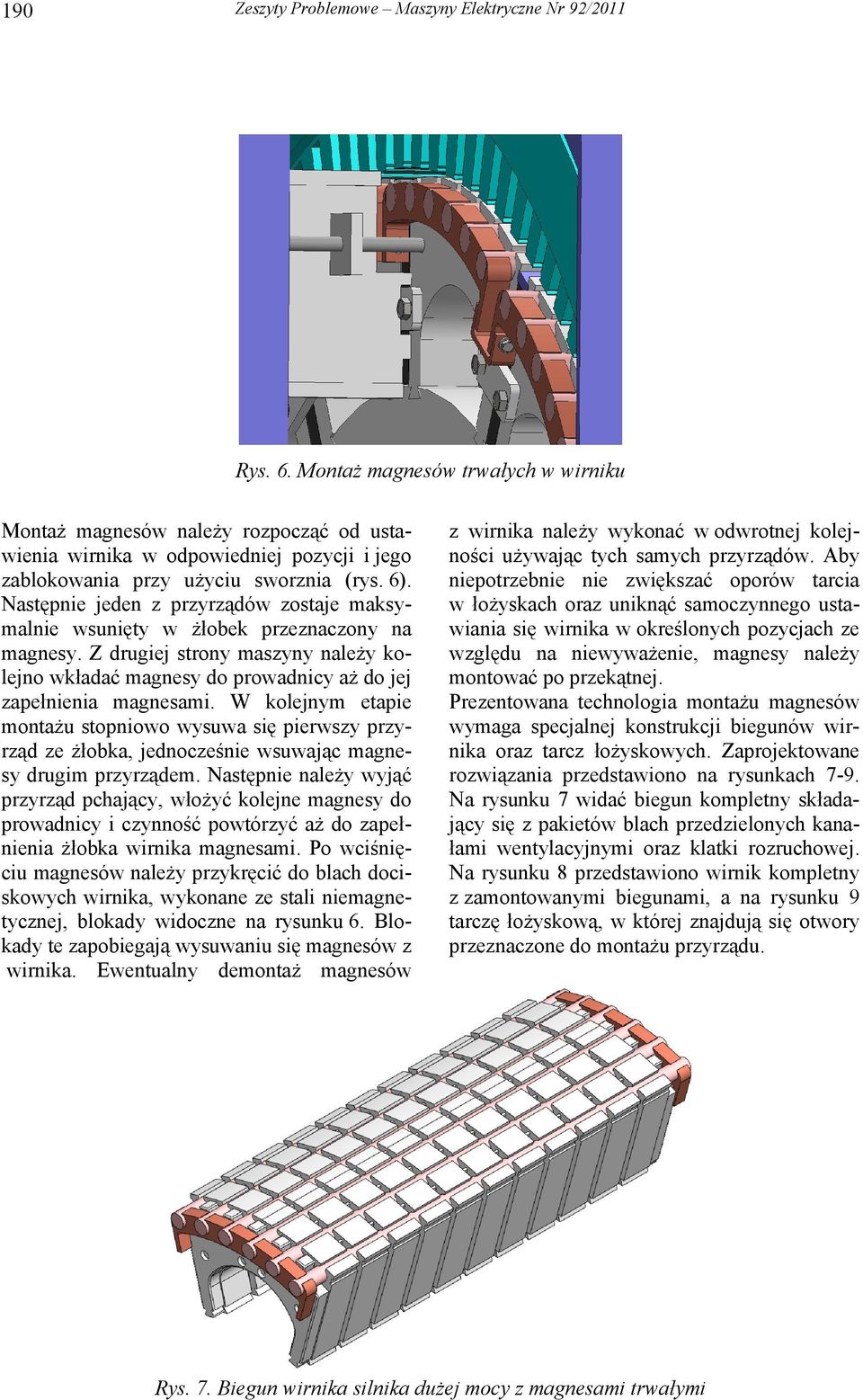 Następnie jeden z przyrządów zostaje maksymalnie wsunięty w żłobek przeznaczony na magnesy. Z drugiej strony maszyny należy kolejno wkładać magnesy do prowadnicy aż do jej zapełnienia magnesami.