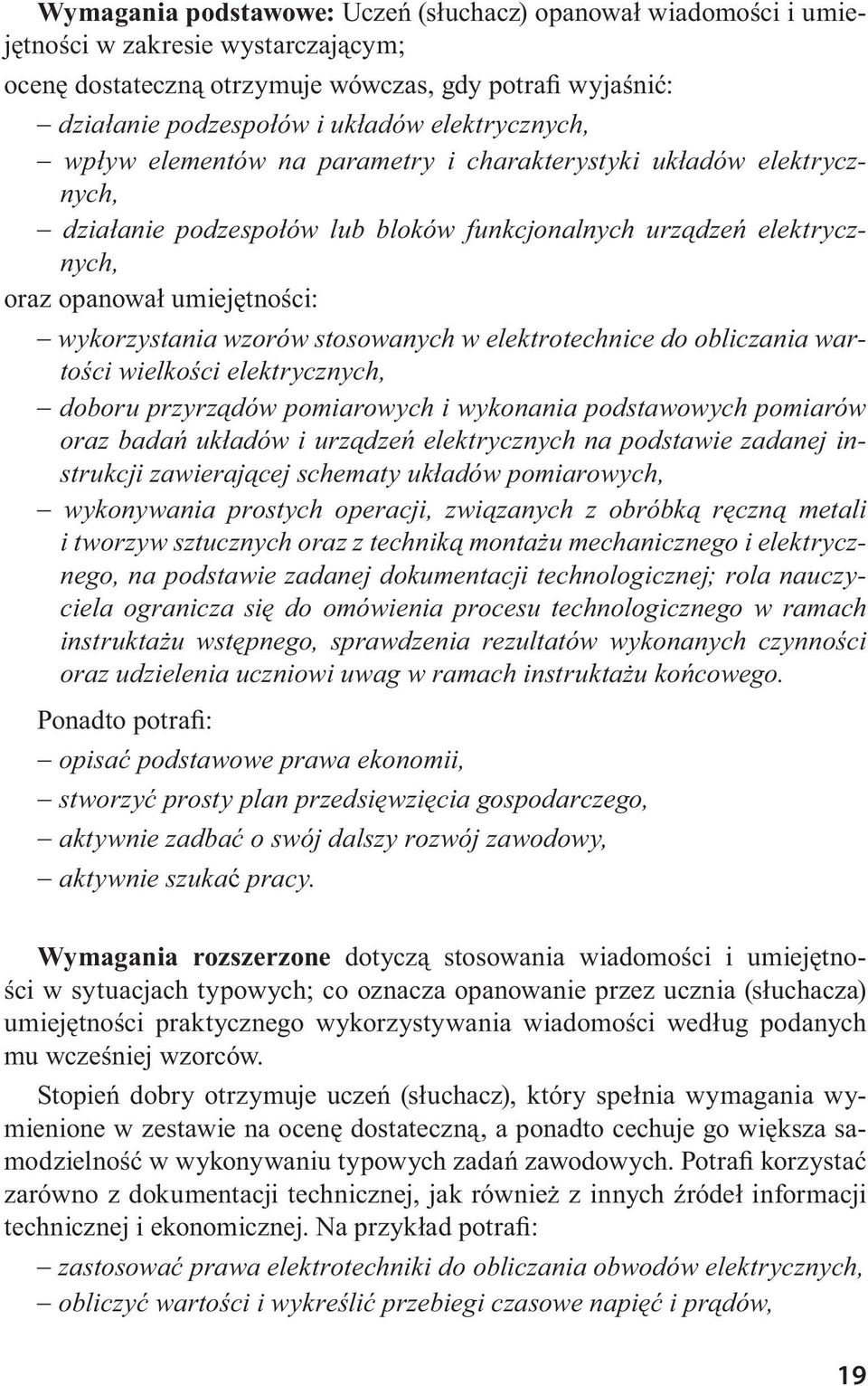 wzorów stosowanych w elektrotechnice do obliczania wartości wielkości elektrycznych, doboru przyrządów pomiarowych i wykonania podstawowych pomiarów oraz badań układów i urządzeń elektrycznych na