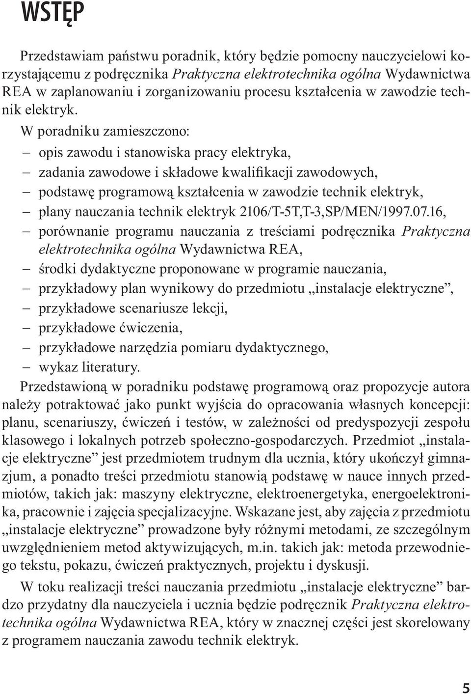 W poradniku zamieszczono: opis zawodu i stanowiska pracy elektryka, zadania zawodowe i składowe kwalifikacji zawodowych, podstawę programową kształcenia w zawodzie technik elektryk, plany nauczania