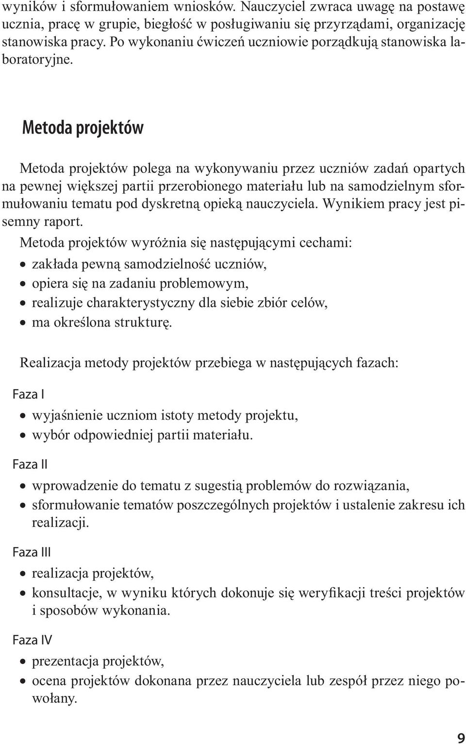 Metoda projektów Metoda projektów polega na wykonywaniu przez uczniów zadań opartych na pewnej większej partii przerobionego materiału lub na samodzielnym sformułowaniu tematu pod dyskretną opieką