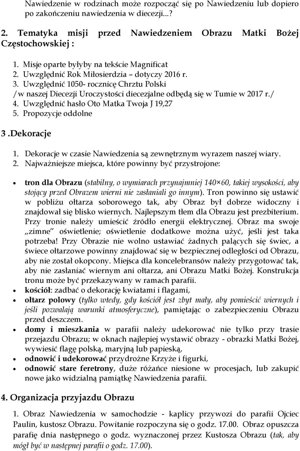 Uwzględnić 1050- rocznicę Chrztu Polski /w naszej Diecezji Uroczystości diecezjalne odbędą się w Tumie w 2017 r./ 4. Uwzględnić hasło Oto Matka Twoja J 19,27 5. Propozycje oddolne 3.Dekoracje 1.