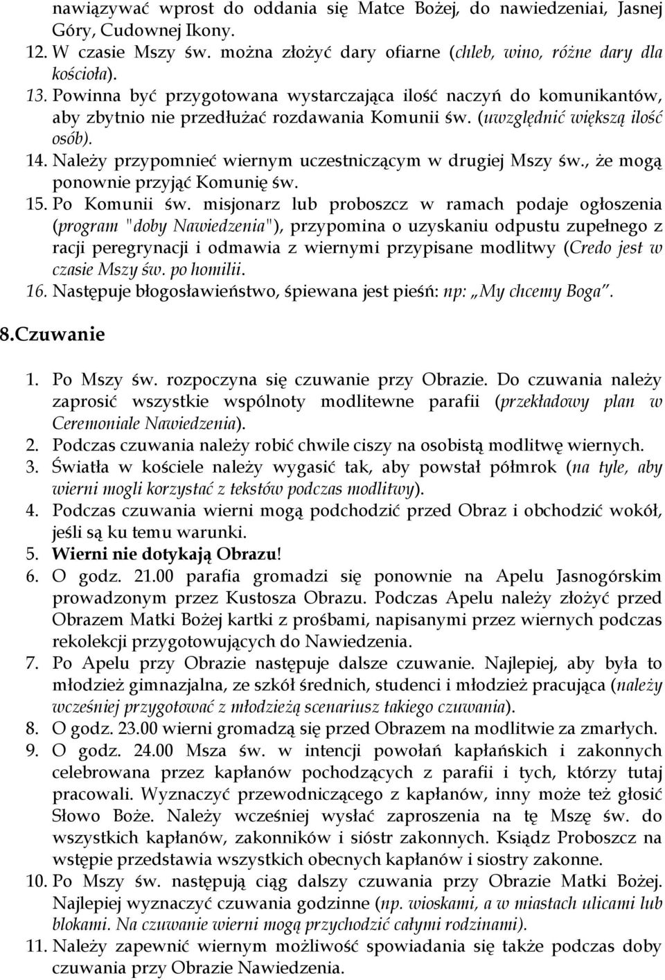 Należy przypomnieć wiernym uczestniczącym w drugiej Mszy św., że mogą ponownie przyjąć Komunię św. 15. Po Komunii św.