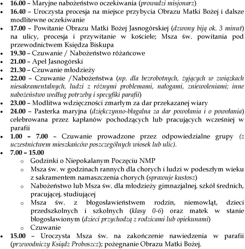 30 Czuwanie / Nabożeństwo różańcowe 21.00 Apel Jasnogórski 21.30 Czuwanie młodzieży 22.00 Czuwanie /Nabożeństwa (np.