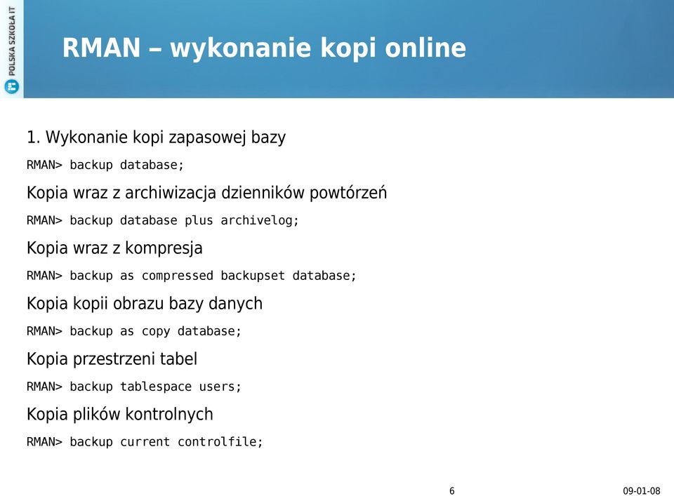 RMAN> backup database plus archivelog; Kopia wraz z kompresja RMAN> backup as compressed backupset