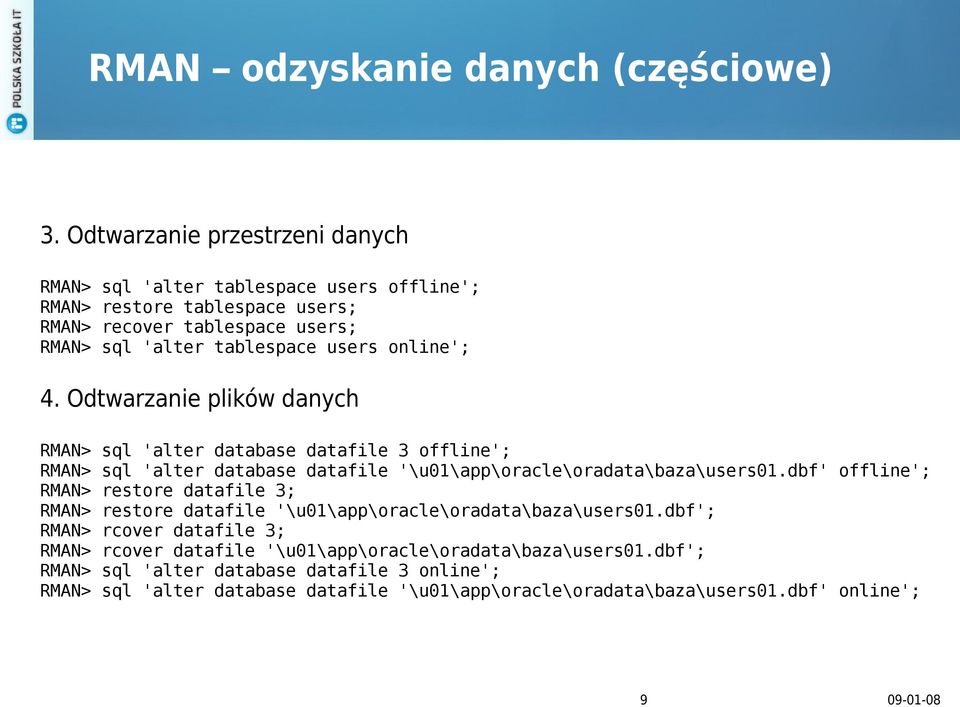 online'; 4. Odtwarzanie plików danych RMAN> sql 'alter database datafile 3 offline'; RMAN> sql 'alter database datafile '\u01\app\oracle\oradata\baza\users01.