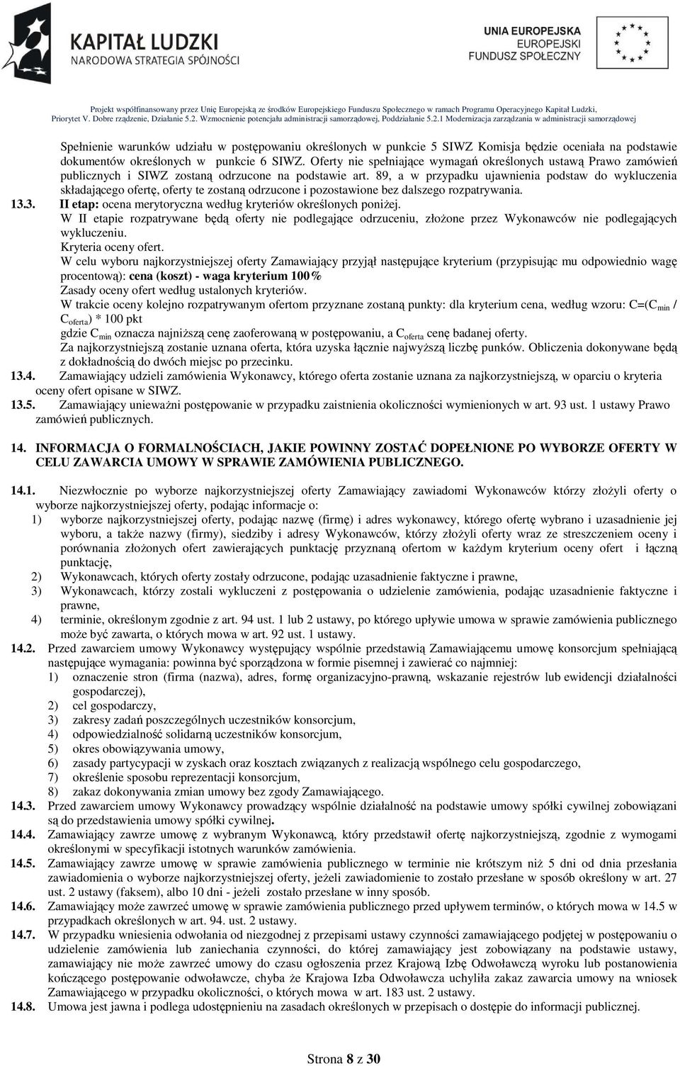 89, a w przypadku ujawnienia podstaw do wykluczenia składającego ofertę, oferty te zostaną odrzucone i pozostawione bez dalszego rozpatrywania. 13.