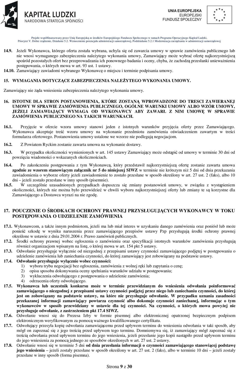 93 ust. 1 ustawy. 14.10. Zamawiający zawiadomi wybranego Wykonawcę o miejscu i terminie podpisania umowy. 15. WYMAGANIA DOTYCZĄCE ZABEZPIECZENIA NALEśYTEGO WYKONANIA UMOWY.