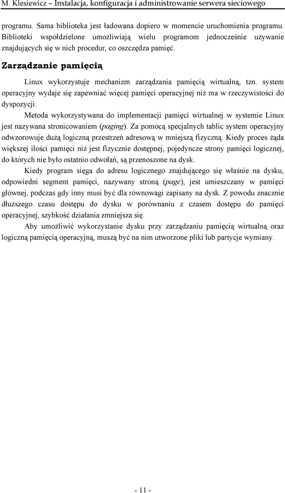 Zarządzanie pamięcią Linux wykorzystuje mechanizm zarządzania pamięcią wirtualną, tzn. system operacyjny wydaje się zapewniać więcej pamięci operacyjnej niż ma w rzeczywistości do dyspozycji.