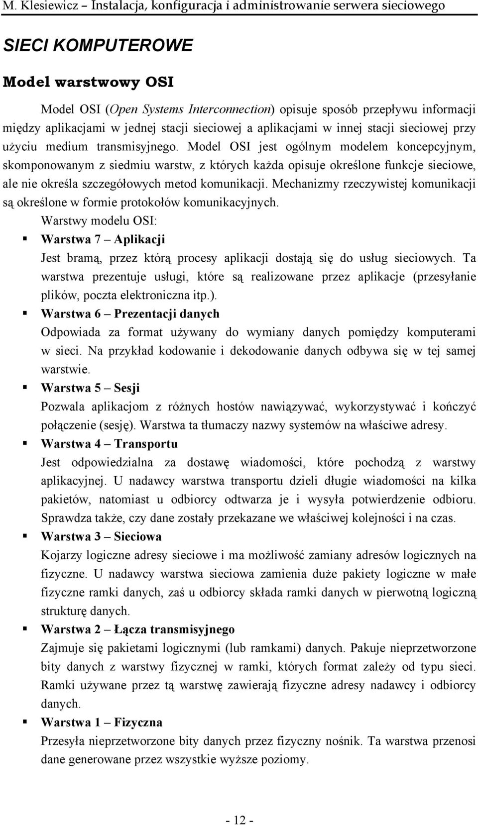 Model OSI jest ogólnym modelem koncepcyjnym, skomponowanym z siedmiu warstw, z których każda opisuje określone funkcje sieciowe, ale nie określa szczegółowych metod komunikacji.