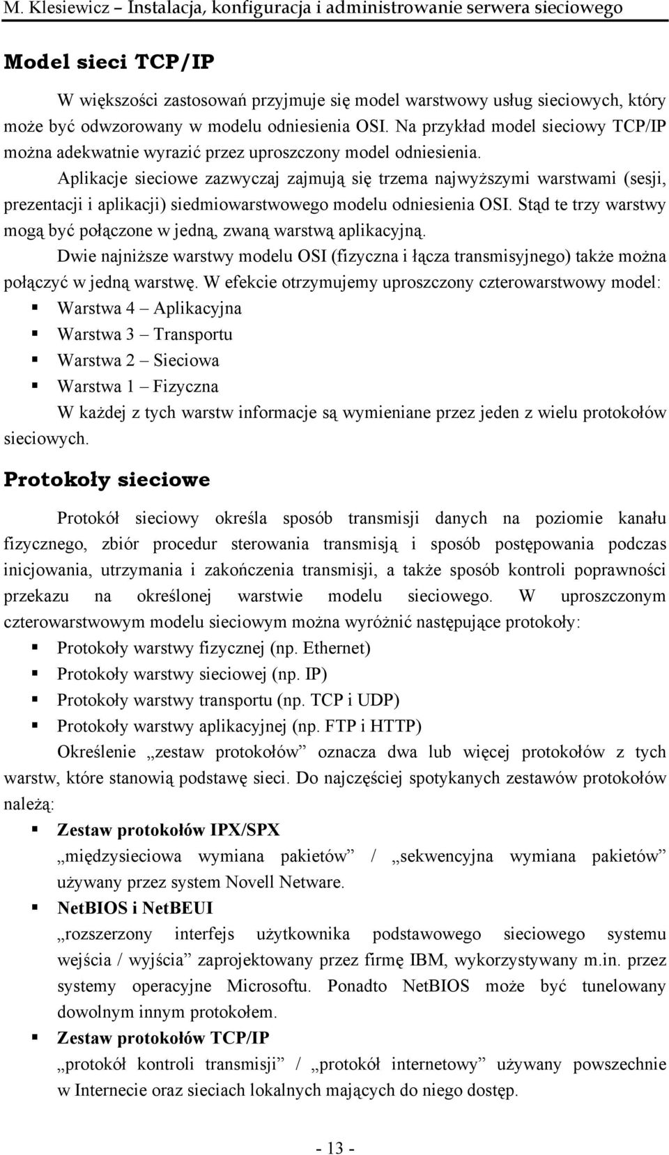 Aplikacje sieciowe zazwyczaj zajmują się trzema najwyższymi warstwami (sesji, prezentacji i aplikacji) siedmiowarstwowego modelu odniesienia OSI.