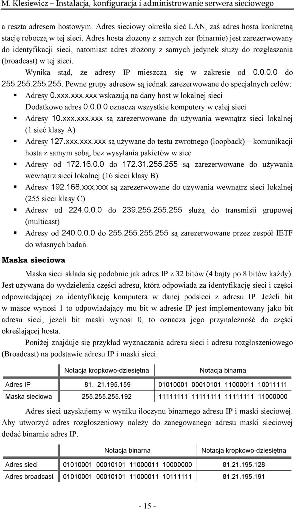 Wynika stąd, że adresy IP mieszczą się w zakresie od 0.0.0.0 do 255.255.255.255. Pewne grupy adresów są jednak zarezerwowane do specjalnych celów: Adresy 0.xxx.