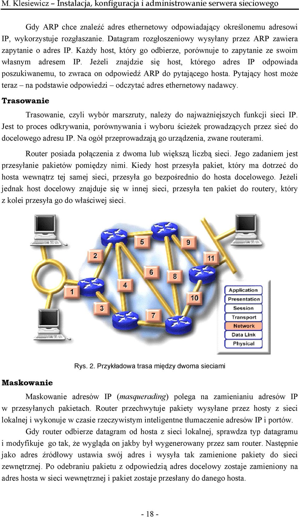 Pytający host może teraz na podstawie odpowiedzi odczytać adres ethernetowy nadawcy. Trasowanie Trasowanie, czyli wybór marszruty, należy do najważniejszych funkcji sieci IP.