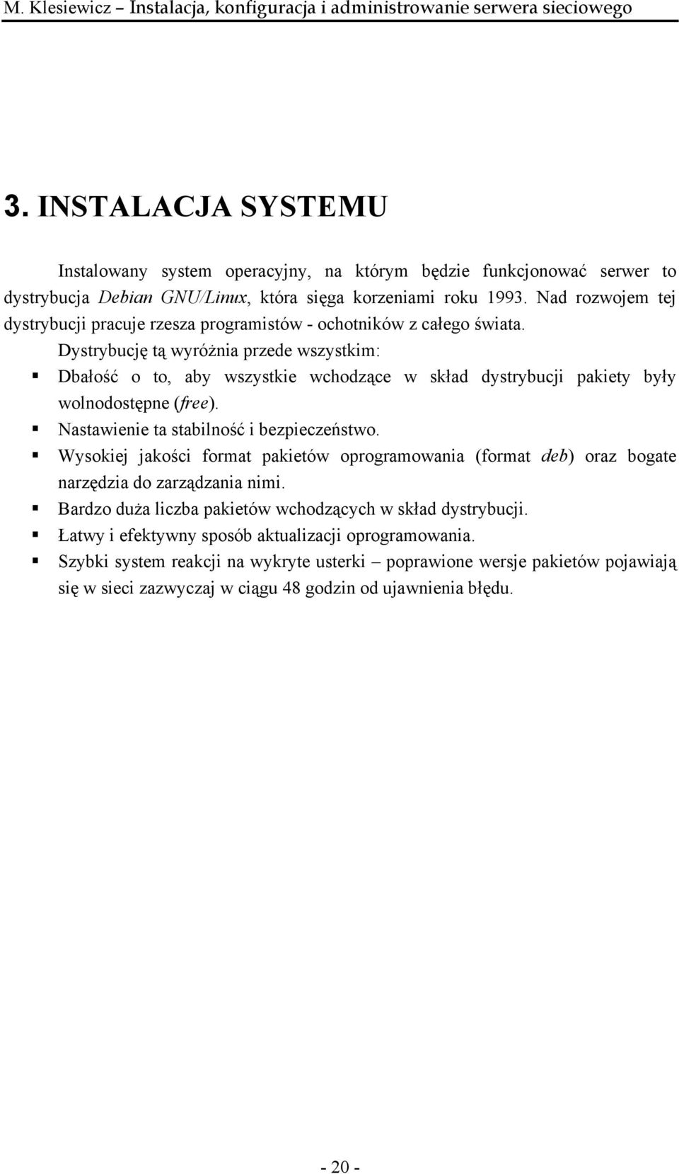 Dystrybucję tą wyróżnia przede wszystkim: Dbałość o to, aby wszystkie wchodzące w skład dystrybucji pakiety były wolnodostępne (free). Nastawienie ta stabilność i bezpieczeństwo.