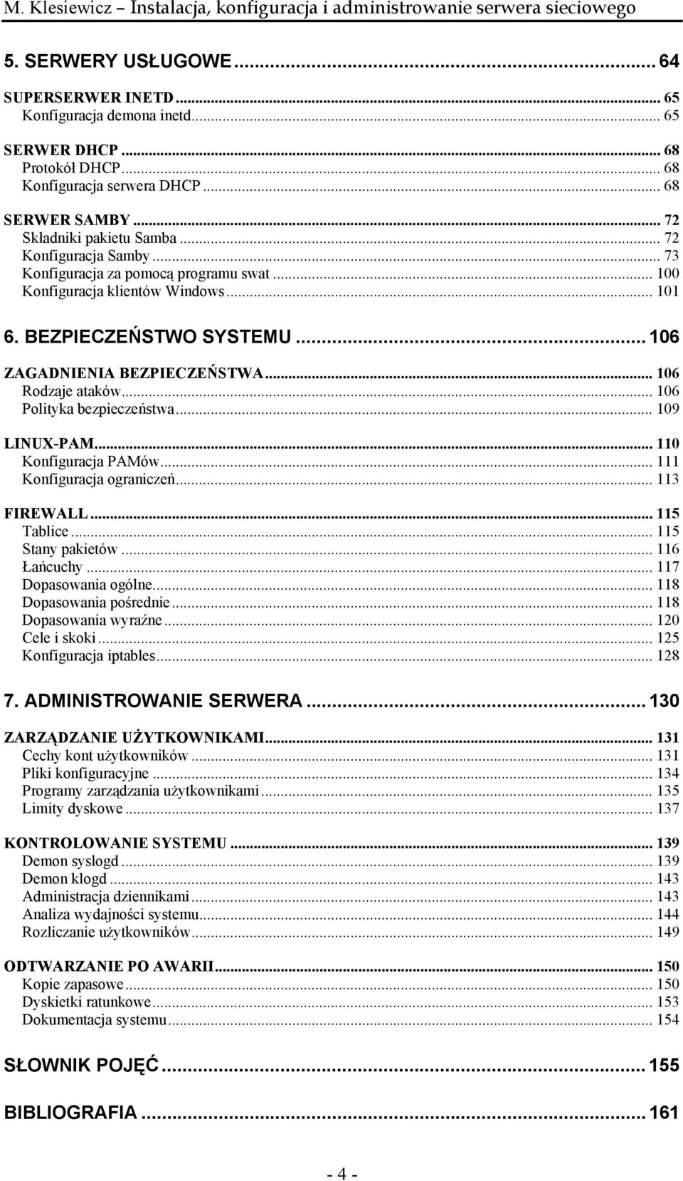 .. 106 Polityka bezpieczeństwa... 109 LINUX-PAM... 110 Konfiguracja PAMów... 111 Konfiguracja ograniczeń... 113 FIREWALL... 115 Tablice... 115 Stany pakietów... 116 Łańcuchy... 117 Dopasowania ogólne.