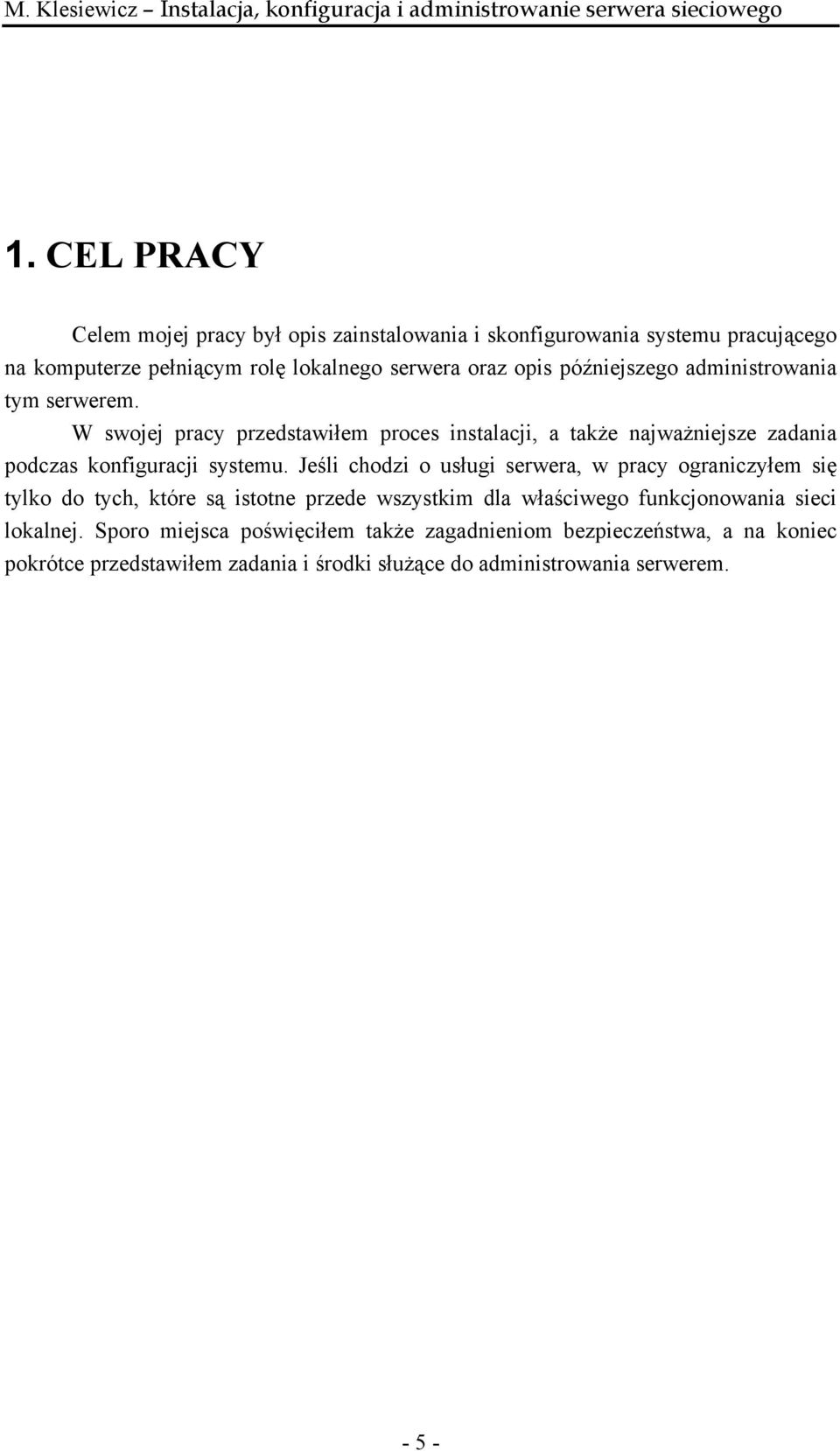 Jeśli chodzi o usługi serwera, w pracy ograniczyłem się tylko do tych, które są istotne przede wszystkim dla właściwego funkcjonowania sieci lokalnej.