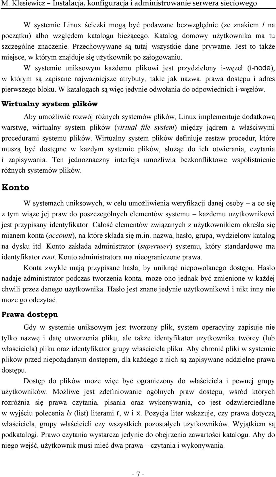 W systemie uniksowym każdemu plikowi jest przydzielony i-węzeł (i-node), w którym są zapisane najważniejsze atrybuty, takie jak nazwa, prawa dostępu i adres pierwszego bloku.