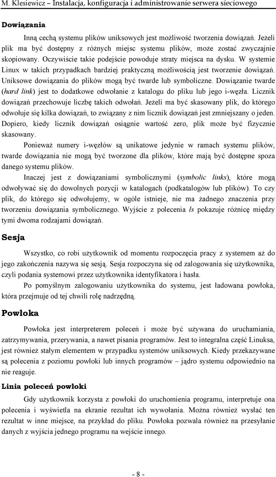 Uniksowe dowiązania do plików mogą być twarde lub symboliczne. Dowiązanie twarde (hard link) jest to dodatkowe odwołanie z katalogu do pliku lub jego i-węzła.