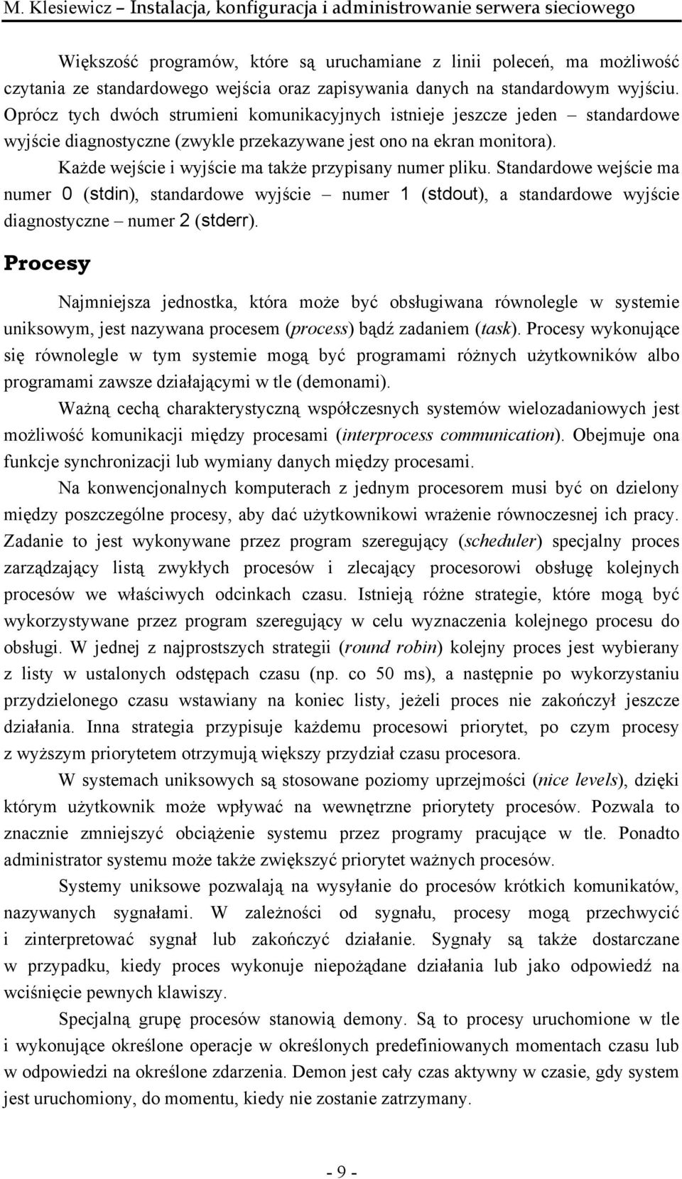 Każde wejście i wyjście ma także przypisany numer pliku. Standardowe wejście ma numer 0 (stdin), standardowe wyjście numer 1 (stdout), a standardowe wyjście diagnostyczne numer 2 (stderr).