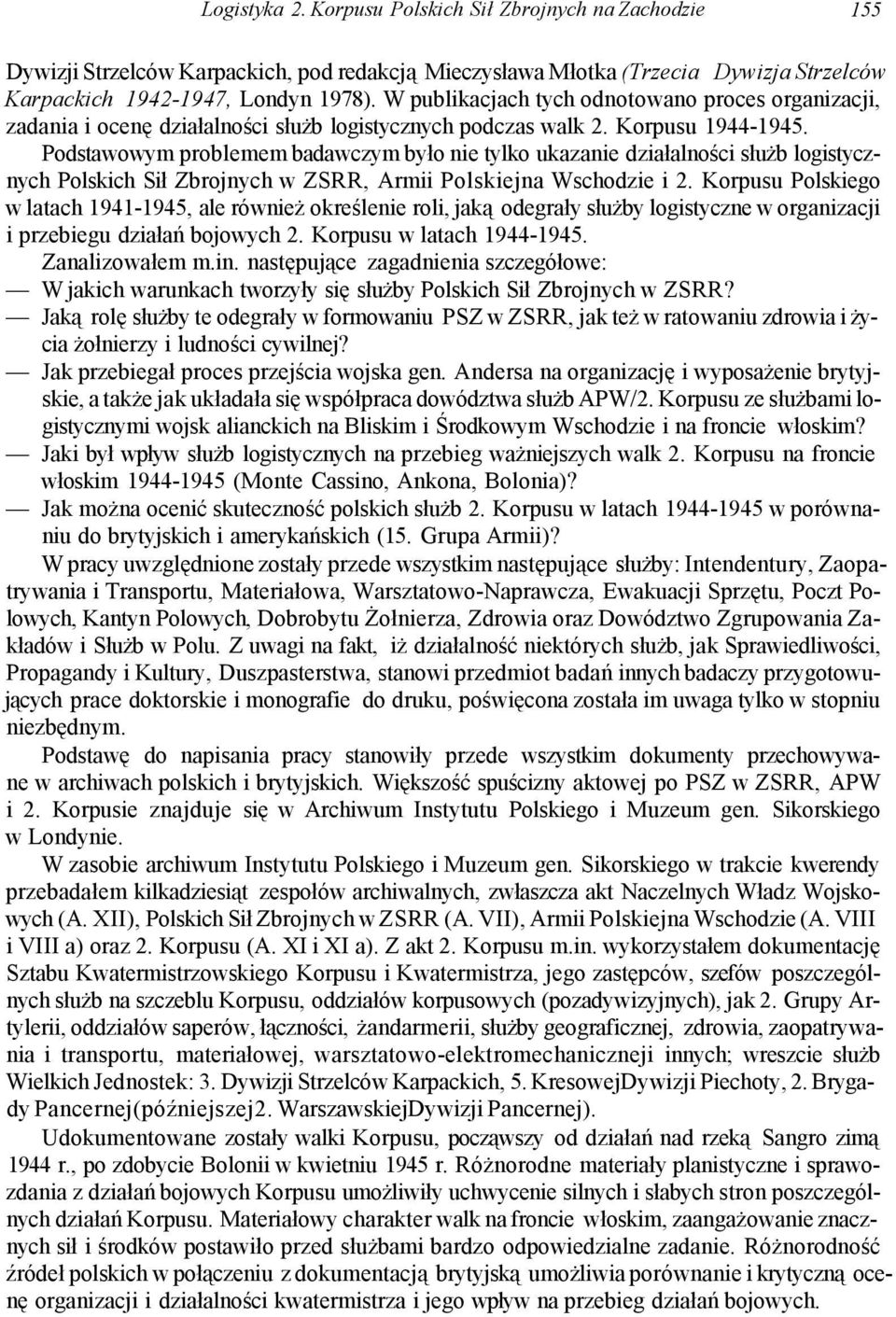 Podstawowym problemem badawczym było nie tylko ukazanie działalności służb logistycznych Polskich Sił Zbrojnych w ZSRR, Armii Polskiejna Wschodzie i 2.