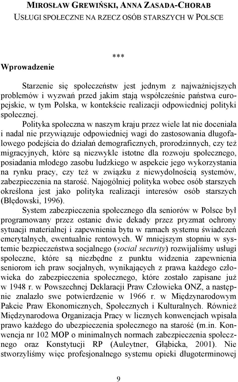 Polityka społeczna w naszym kraju przez wiele lat nie doceniała i nadal nie przywiązuje odpowiedniej wagi do zastosowania długofalowego podejścia do działań demograficznych, prorodzinnych, czy też