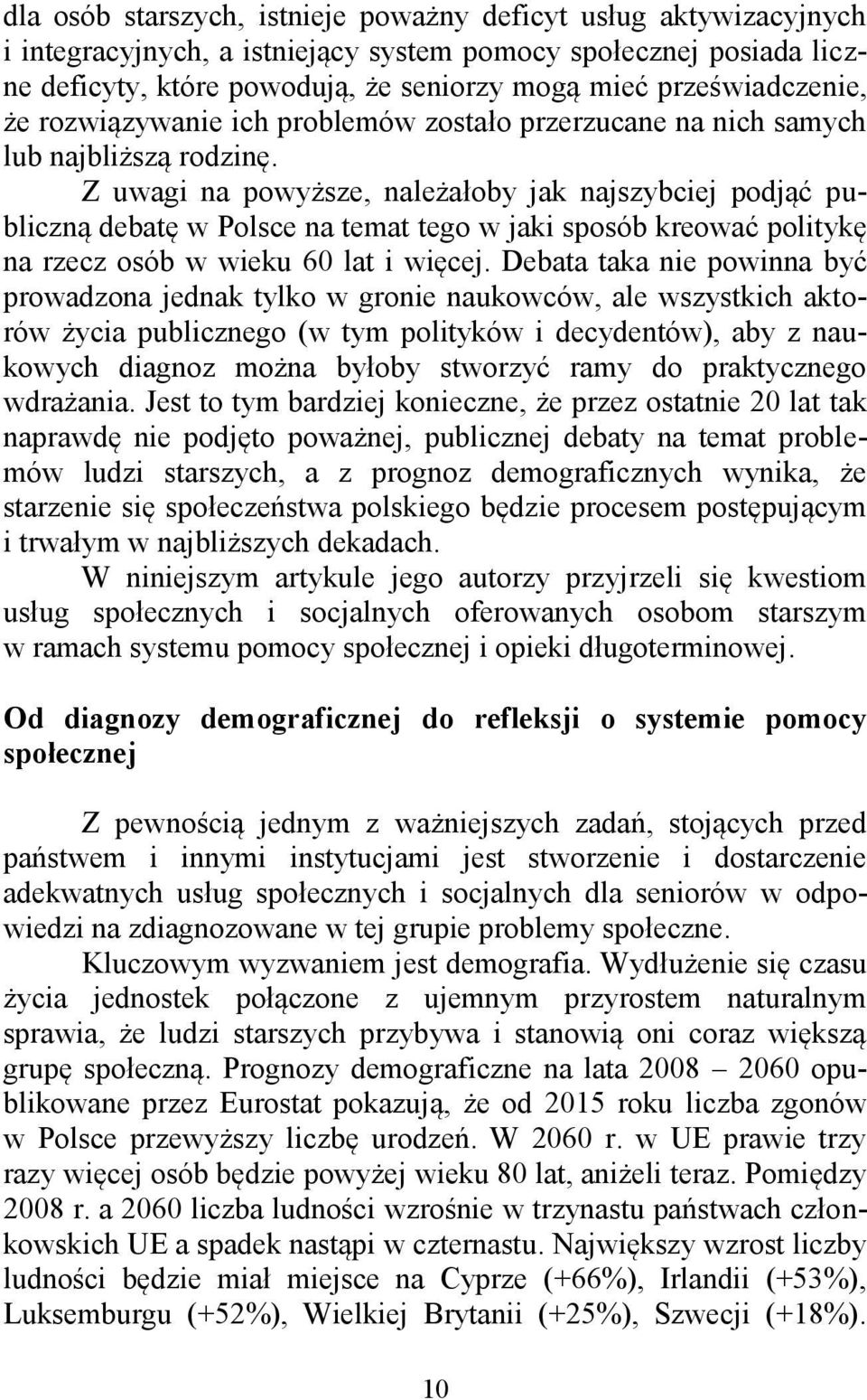 Z uwagi na powyższe, należałoby jak najszybciej podjąć publiczną debatę w Polsce na temat tego w jaki sposób kreować politykę na rzecz osób w wieku 60 lat i więcej.