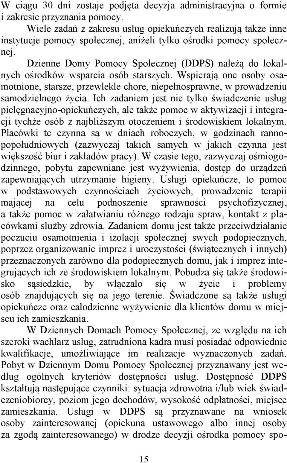 Dzienne Domy Pomocy Społecznej (DDPS) należą do lokalnych ośrodków wsparcia osób starszych.