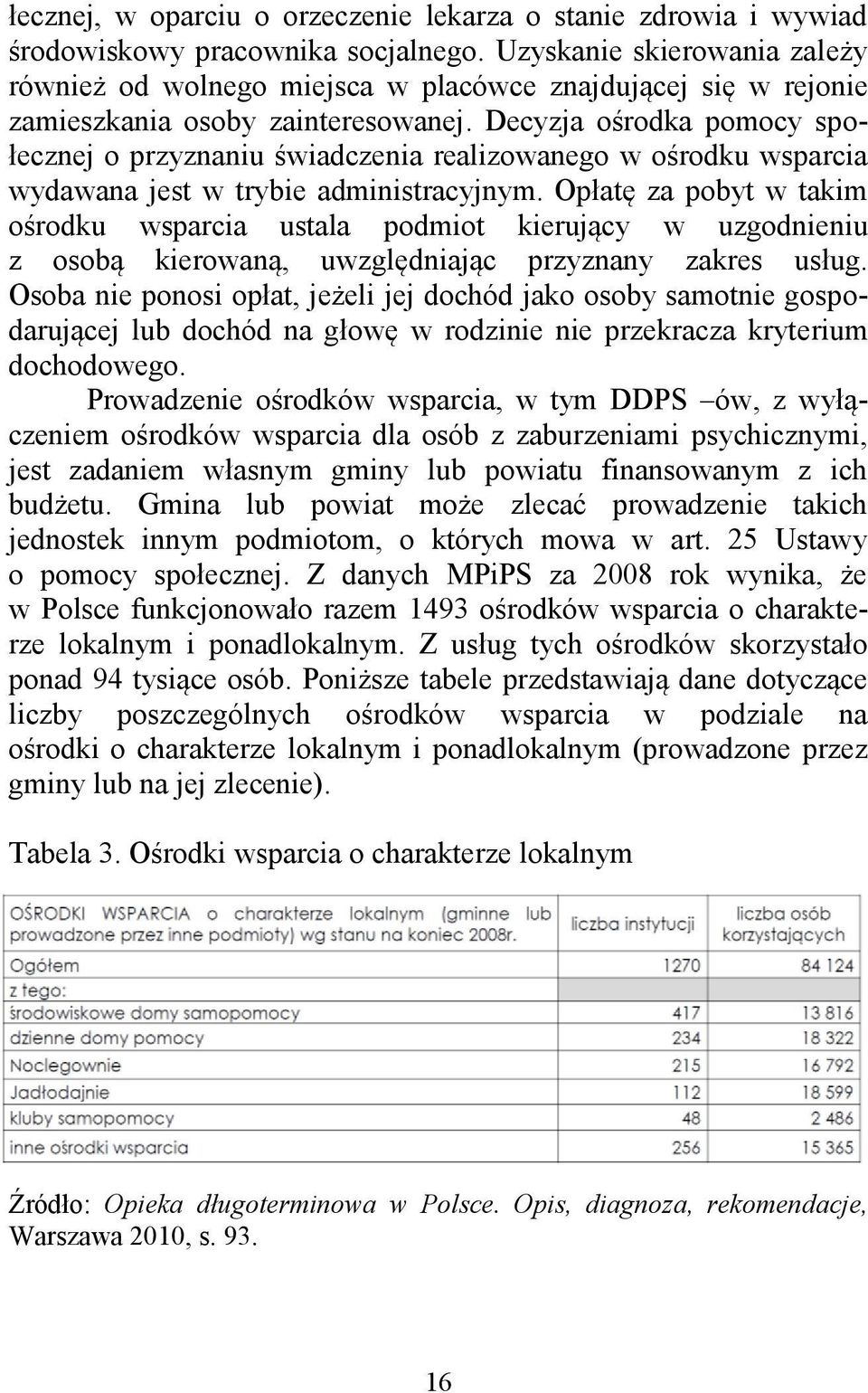 Decyzja ośrodka pomocy społecznej o przyznaniu świadczenia realizowanego w ośrodku wsparcia wydawana jest w trybie administracyjnym.