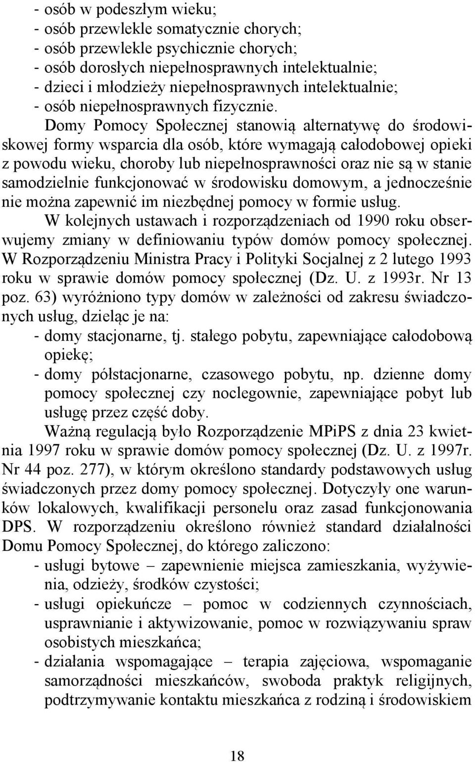 Domy Pomocy Społecznej stanowią alternatywę do środowiskowej formy wsparcia dla osób, które wymagają całodobowej opieki z powodu wieku, choroby lub niepełnosprawności oraz nie są w stanie