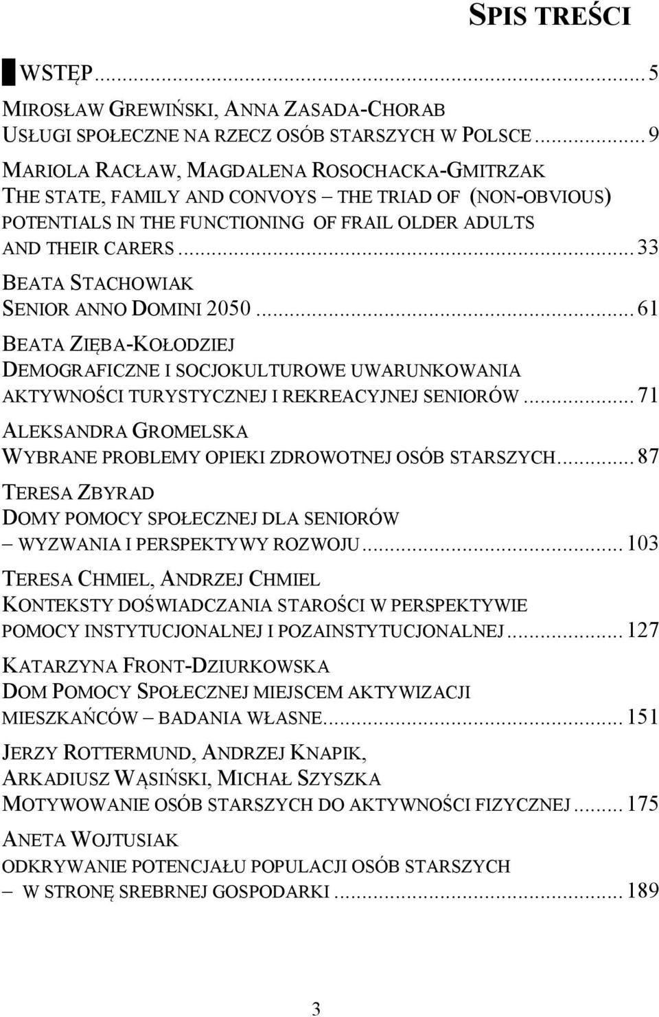 .. 33 BEATA STACHOWIAK SENIOR ANNO DOMINI 2050... 61 BEATA ZIĘBA-KOŁODZIEJ DEMOGRAFICZNE I SOCJOKULTUROWE UWARUNKOWANIA AKTYWNOŚCI TURYSTYCZNEJ I REKREACYJNEJ SENIORÓW.
