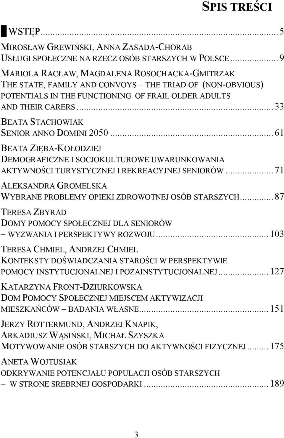 .. 33 BEATA STACHOWIAK SENIOR ANNO DOMINI 2050... 61 BEATA ZIĘBA-KOŁODZIEJ DEMOGRAFICZNE I SOCJOKULTUROWE UWARUNKOWANIA AKTYWNOŚCI TURYSTYCZNEJ I REKREACYJNEJ SENIORÓW.